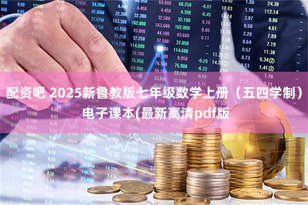 配资吧 2025新鲁教版七年级数学上册（五四学制） 电子课本(最新高清pdf版